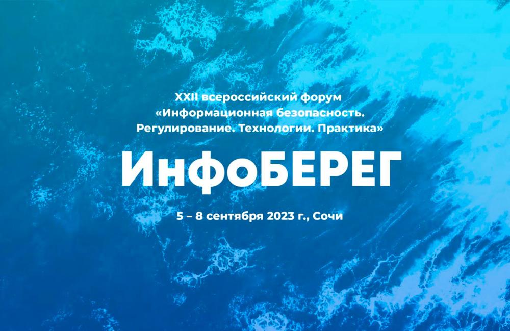 XXII Всероссийский форум «Информационная безопасность. Регулирование. Технологии. Практика. ИнфоБЕРЕГ»