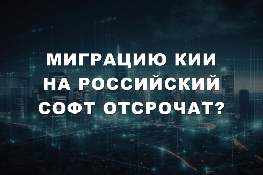 Миграцию КИИ на российский софт отсрочат?