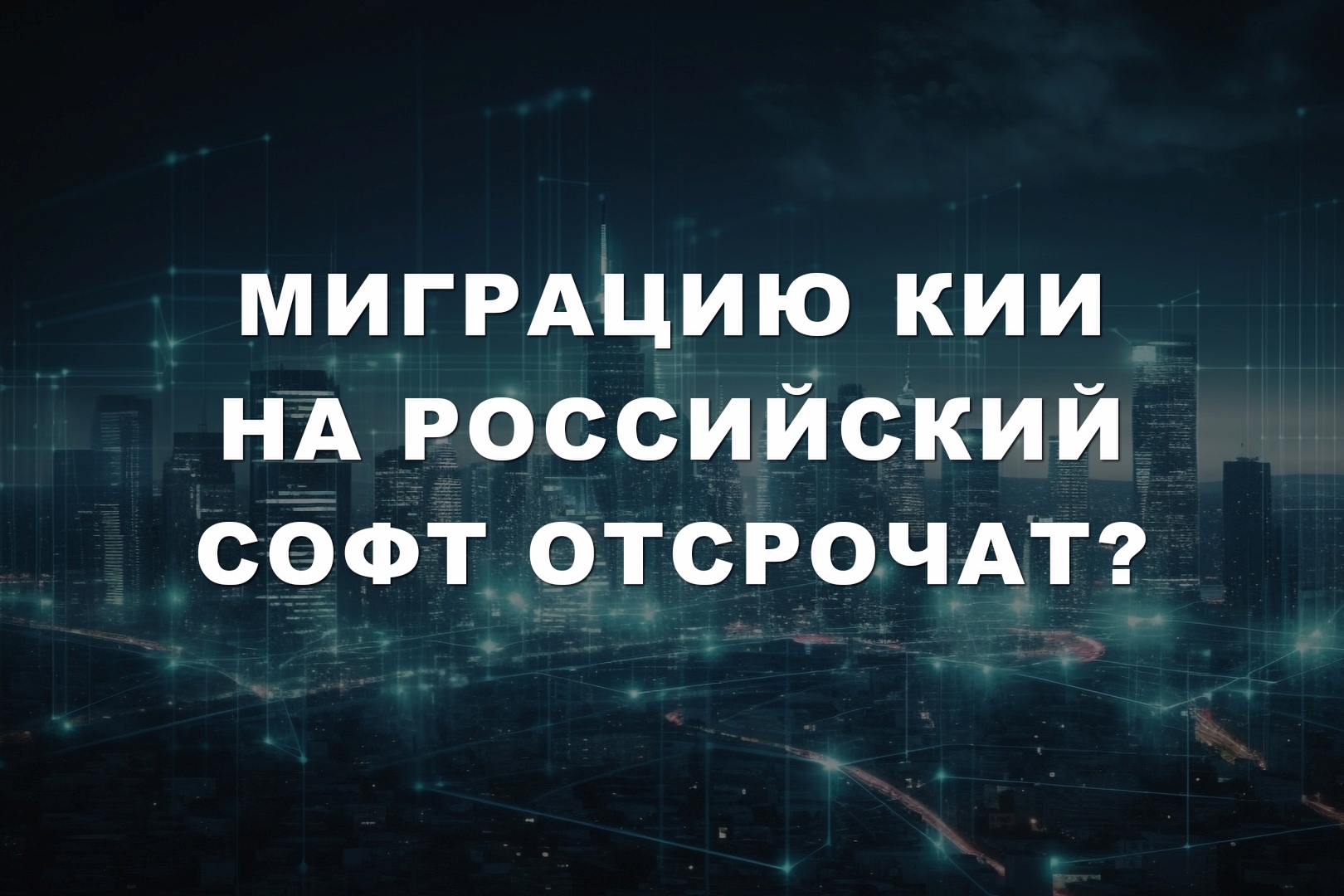 Миграцию КИИ на российский софт отсрочат?