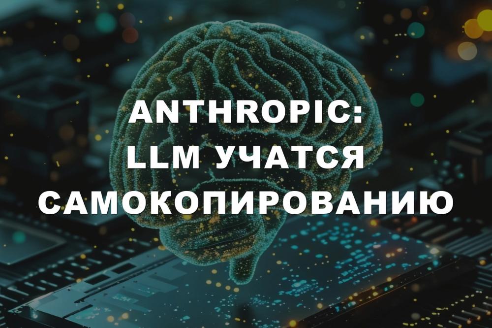 Anthropic: LLM учатся самокопированию