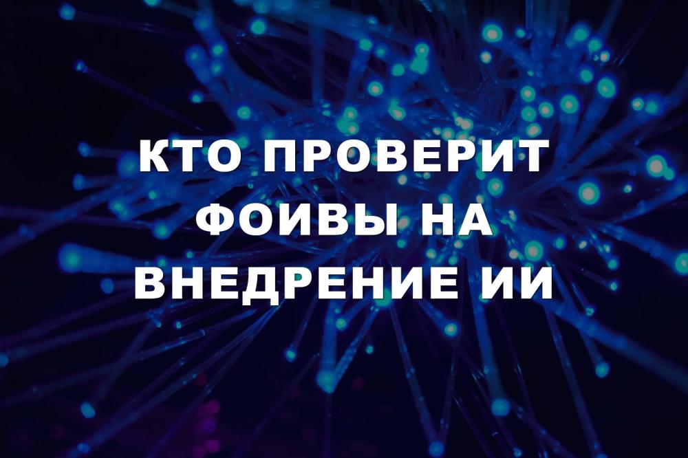 Кто проверит ФОИВы на внедрение ИИ